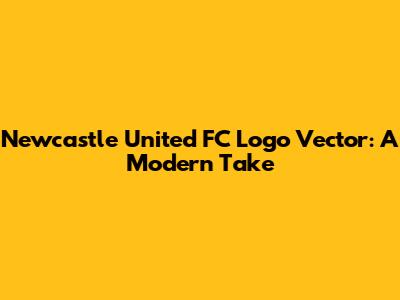 Newcastle United FC Logo Vector: A Modern Take