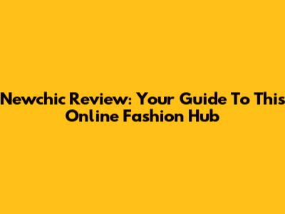 Newchic Review: Your Guide To This Online Fashion Hub