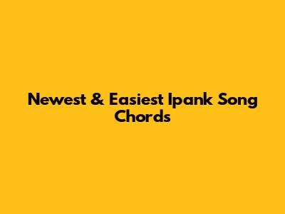 Newest & Easiest Ipank Song Chords