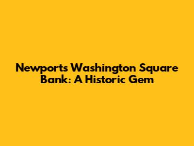 Newport's Washington Square Bank: A Historic Gem