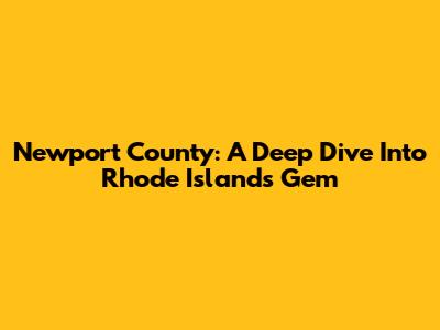 Newport County: A Deep Dive Into Rhode Island's Gem