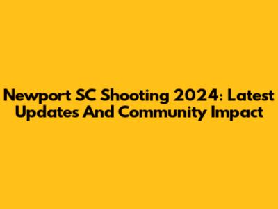 Newport SC Shooting 2024: Latest Updates And Community Impact