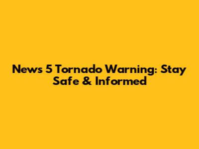 News 5 Tornado Warning: Stay Safe & Informed