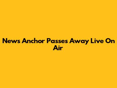 News Anchor Passes Away Live On Air