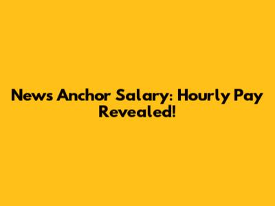 News Anchor Salary: Hourly Pay Revealed!