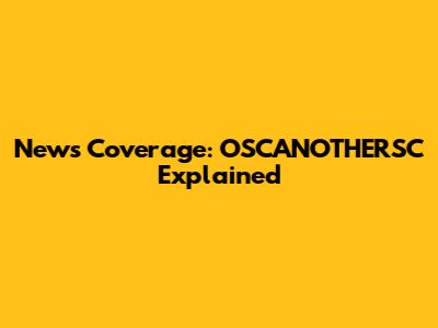 News Coverage: OSCANOTHERSC Explained
