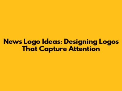 News Logo Ideas: Designing Logos That Capture Attention