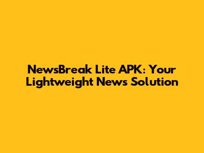 NewsBreak Lite APK: Your Lightweight News Solution