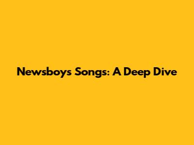 Newsboys Songs: A Deep Dive