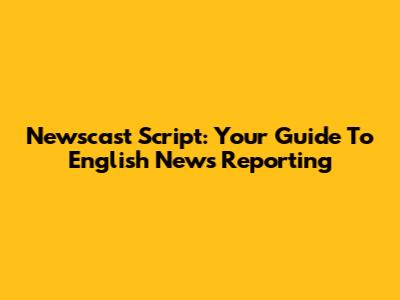 Newscast Script: Your Guide To English News Reporting