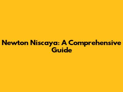 Newton Niscaya: A Comprehensive Guide