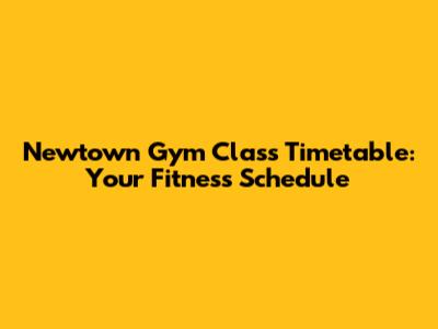 Newtown Gym Class Timetable: Your Fitness Schedule
