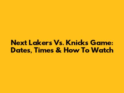 Next Lakers Vs. Knicks Game: Dates, Times & How To Watch