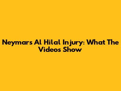 Neymar's Al Hilal Injury: What The Videos Show