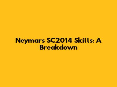 Neymar's SC2014 Skills: A Breakdown