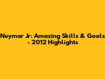 Neymar Jr: Amazing Skills & Goals - 2012 Highlights