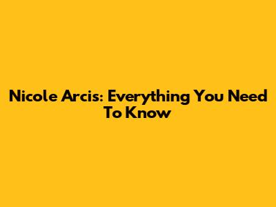 Nicole Arcis: Everything You Need To Know
