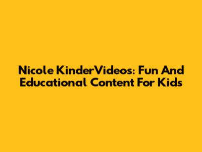 Nicole KinderVideos: Fun And Educational Content For Kids