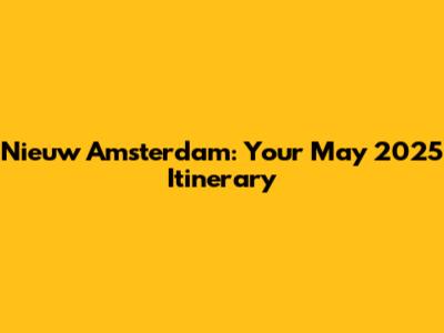 Nieuw Amsterdam: Your May 2025 Itinerary