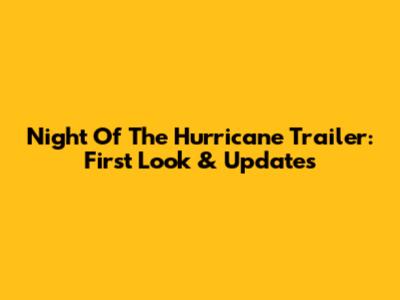 Night Of The Hurricane Trailer: First Look & Updates