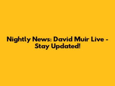 Nightly News: David Muir Live - Stay Updated!