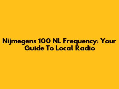 Nijmegen's 100 NL Frequency: Your Guide To Local Radio
