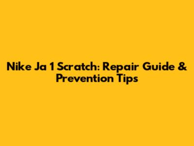 Nike Ja 1 Scratch: Repair Guide & Prevention Tips