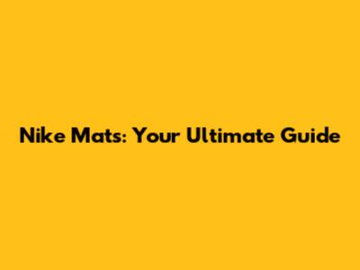 Nike Mats: Your Ultimate Guide