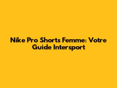 Nike Pro Shorts Femme: Votre Guide Intersport
