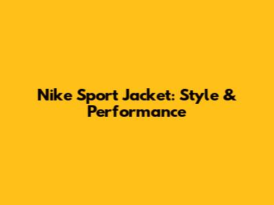 Nike Sport Jacket: Style & Performance