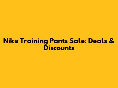 Nike Training Pants Sale: Deals & Discounts