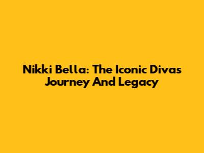 Nikki Bella: The Iconic Diva's Journey And Legacy