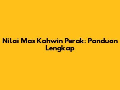 Nilai Mas Kahwin Perak: Panduan Lengkap