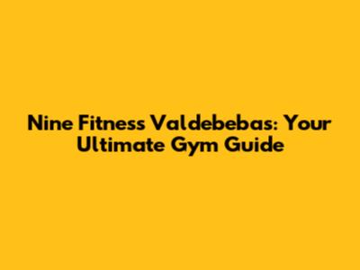 Nine Fitness Valdebebas: Your Ultimate Gym Guide