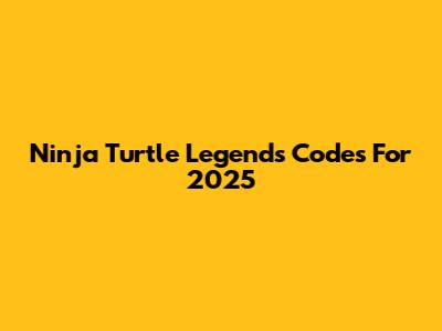 Ninja Turtle Legends Codes For 2025