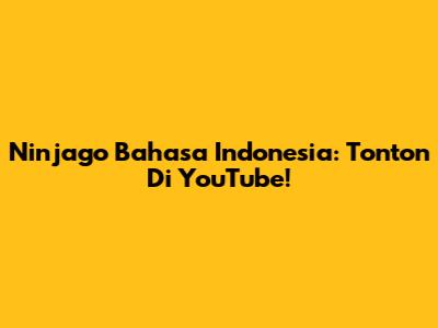 Ninjago Bahasa Indonesia: Tonton Di YouTube!