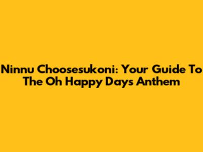 Ninnu Choosesukoni: Your Guide To The Oh Happy Days Anthem