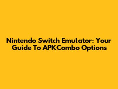 Nintendo Switch Emulator: Your Guide To APKCombo Options