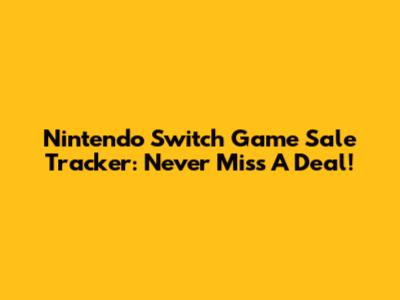 Nintendo Switch Game Sale Tracker: Never Miss A Deal!