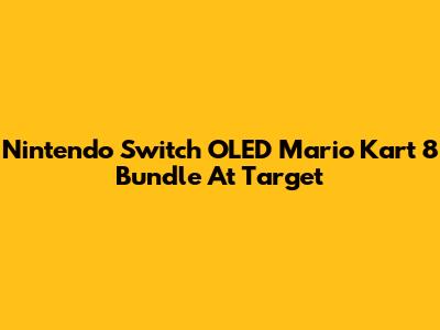 Nintendo Switch OLED Mario Kart 8 Bundle At Target