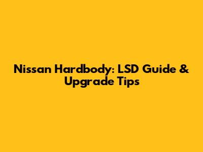 Nissan Hardbody: LSD Guide & Upgrade Tips
