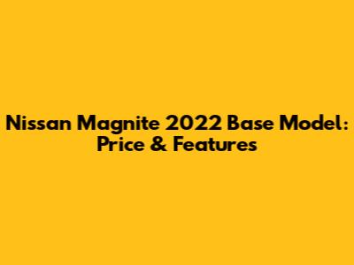 Nissan Magnite 2022 Base Model: Price & Features