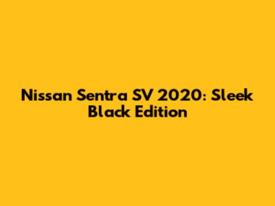 Nissan Sentra SV 2020: Sleek Black Edition
