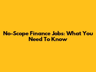 No-Scope Finance Jobs: What You Need To Know