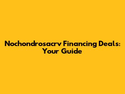 Nochondrosacrv Financing Deals: Your Guide