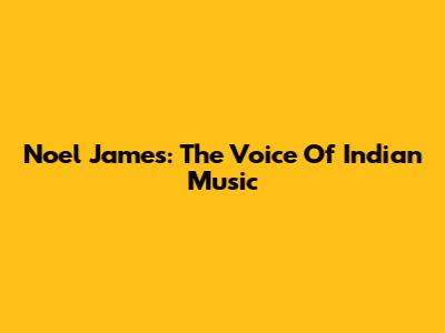 Noel James: The Voice Of Indian Music