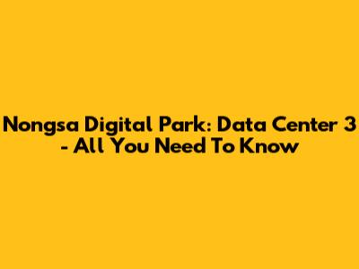 Nongsa Digital Park: Data Center 3 - All You Need To Know