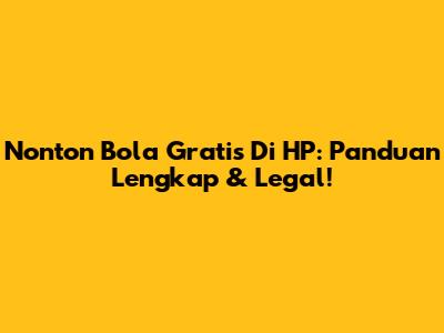 Nonton Bola Gratis Di HP: Panduan Lengkap & Legal!