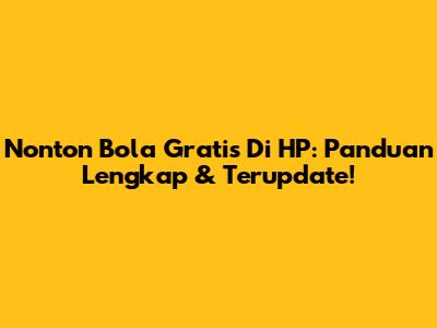 Nonton Bola Gratis Di HP: Panduan Lengkap & Terupdate!