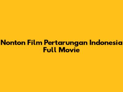 Nonton Film Pertarungan Indonesia Full Movie